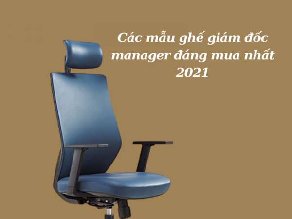 Top các mẫu ghế giám đốc manager đáng mua nhất 2021