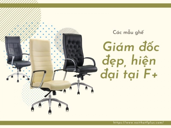 Top mẫu ghế giám đốc đẹp, hiện đại tại Nội thất F+