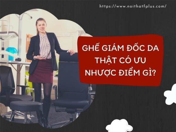 Ưu nhược điểm của ghế giám đốc da thật