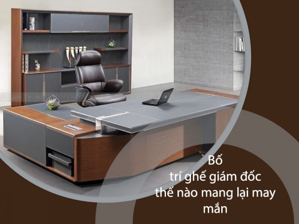 Cách bố trí ghế giám đốc cao cấp mang lại nhiều tài lộc