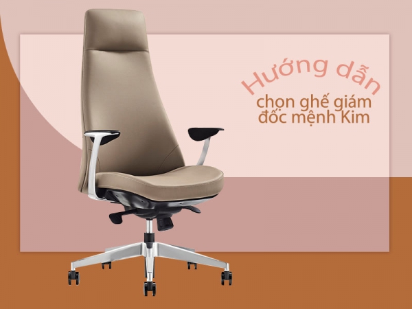 Cách lựa chọn ghế giám đốc cho người mệnh Kim