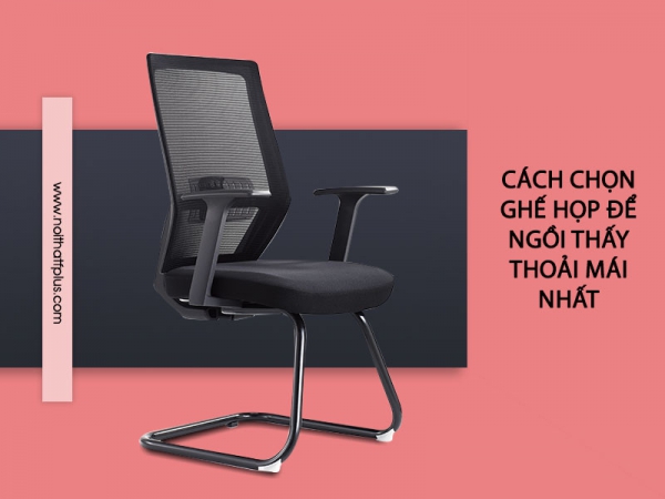Chọn ghế phòng họp để ngồi thấy thoái mái nhất