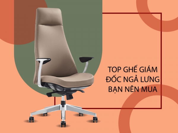 Điểm danh 3 mẫu ghế giám đốc ngả lưng bạn nên mua