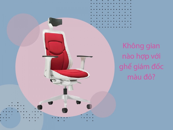 Ghế giám đốc màu đỏ phù hợp cho không gian nào?