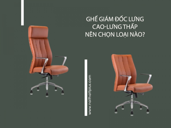 Nên chọn ghế giám đốc lưng cao hay lưng thấp cho thiết kế văn phòng hiện đại