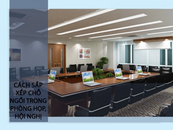 Nguyên tắc sắp xếp ghế họp trong phòng họp, hội nghị