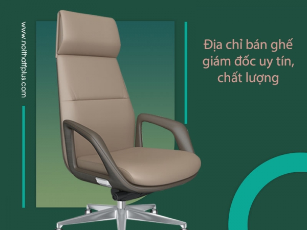 Nơi bán ghế giám đốc uy tín, chất lượng nhất