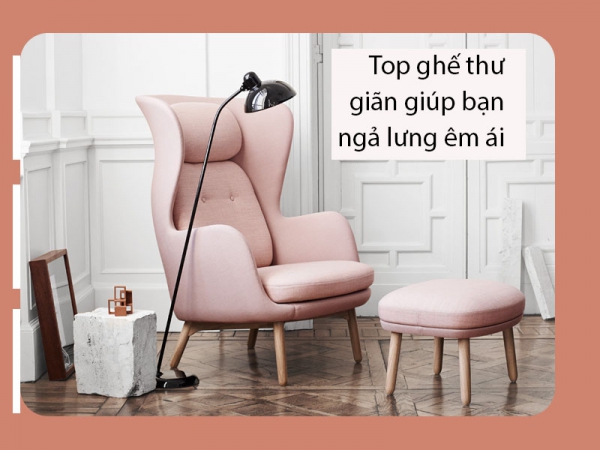 Tham khảo mẫu ghế thư giãn tốt giúp bạn ngả lưng êm ái