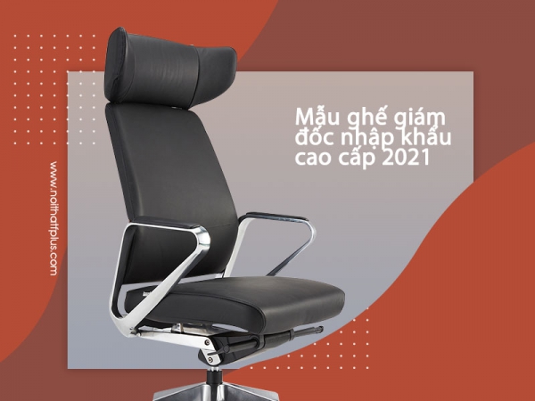 Top ghế giám đốc nhập khẩu cao cấp 2021