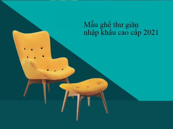 Top ghế thư giãn nhập khẩu cao cấp 2021