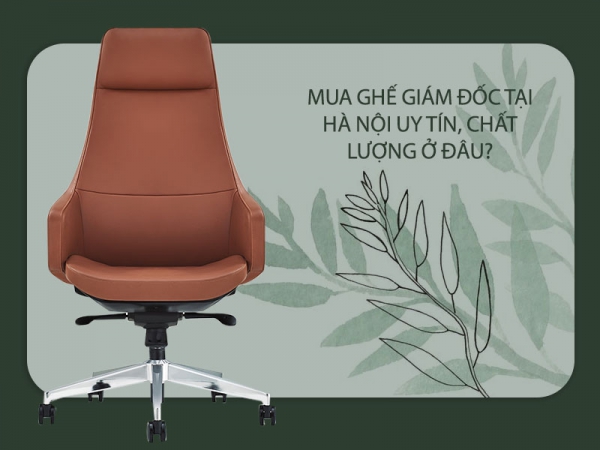 Địa chỉ mua ghế giám đốc tại Hà Nội uy tín chất lượng