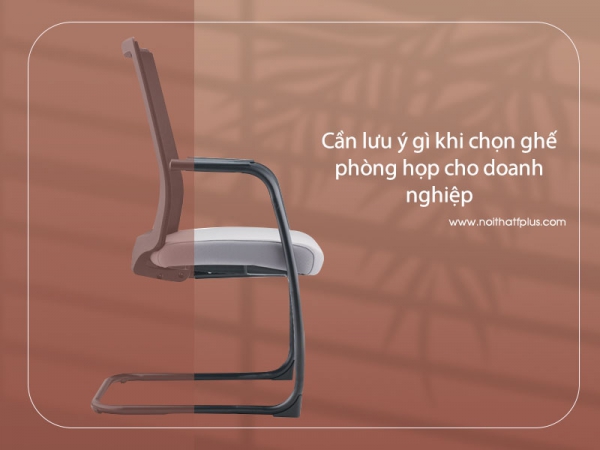 Lựa chọn ghế họp cho doanh nghiệp cần lưu ý gì?