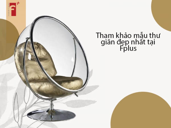 Top 5 mẫu ghế thư giãn đẹp nhất hiện nay tại Fplus