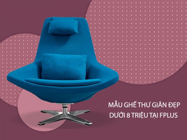 Top 5 ghế thư giãn đẹp dưới 8 triệu tại Fplus