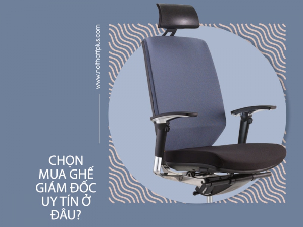 Địa chỉ uy tín khi chọn mua ghế giám đốc