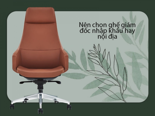 Nên chọn ghế giám đốc nhập khẩu hay nội địa