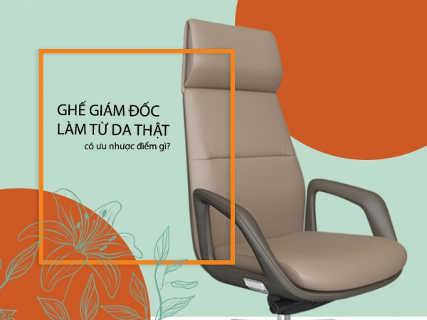 Ưu nhược điểm của ghế giám đốc làm từ da thật