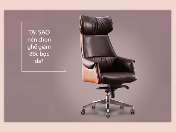 Vì sao nên chọn ghế giám đốc bọc da?